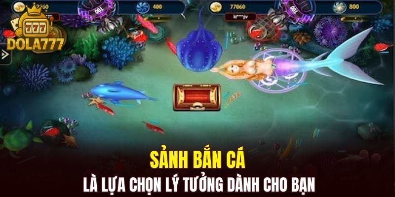 Sảnh bắn cá là lựa chọn lý tưởng dành cho bạn