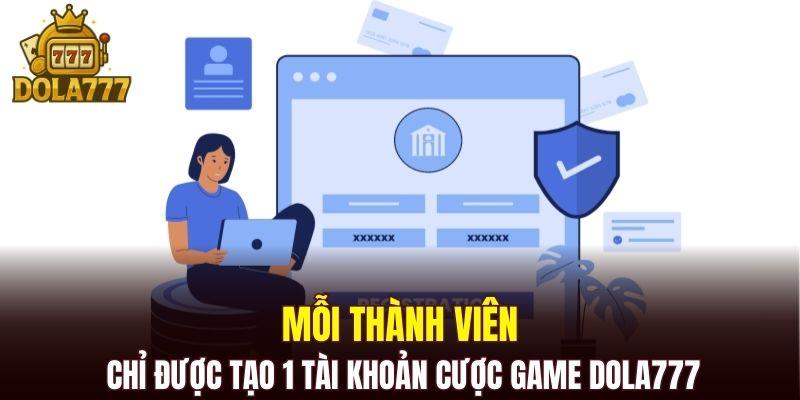 Mỗi thành viên chỉ được tạo 1 tài khoản cược game DOLA777